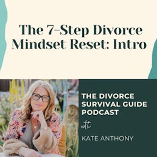 Episode 275: The 7-Step Divorce Mindset Reset: Intro to the Series