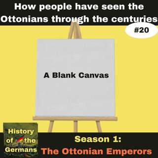 Ep. 20: What People thought about the Ottonians - A Blank Canvas