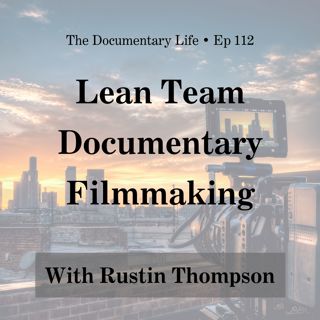 Lean Team Documentary Filmmaking with Rustin Thompson