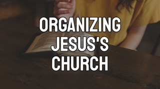 Organizing Jesus’s Church