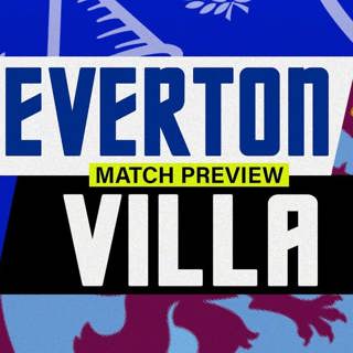 Everton V Aston Villa | Match Preview 