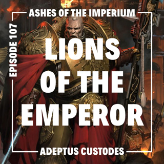 Episode 107 - Lions of the Emperor: Adeptus Custodes Lore vs Rules - Narrative Detachment Review