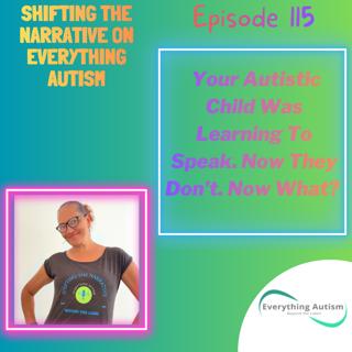 EP 115: Your Autistic Child Was Learning To Speak. Now They Don't. Now What?