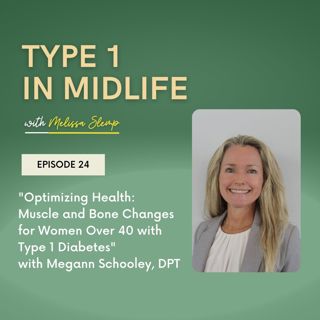 Ep 24 - Optimizing Health: Muscle and Bone Changes for Women Over 40 with Type 1 Diabetes, with Megann Schooley, DPT