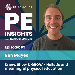 Episode 89 - Ben Mayes - Know, Show & GROW - Holistic and meaningful physical education