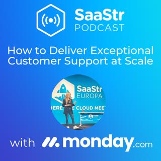 SaaStr 756: From Challenges and Churn to Triumph - How to Deliver Exceptional Customer Support at Scale with Monday.com's VP of Customer Experience