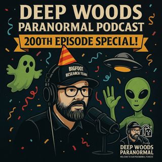 🎙️ Deep Woods Paranormal Podcast – 200th Episode Special! 👻🛸