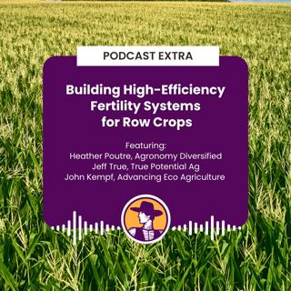 Podcast Extra: Building High-Efficiency Fertility Systems for Row Crops