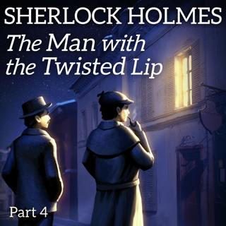 Sherlock Homes: The Man with the Twisted Lip - Part 4