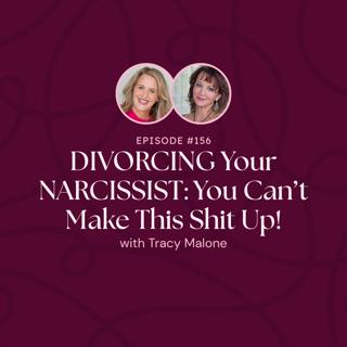Episode 156: DIVORCING Your NARCISSIST: You Can't Make This Shit Up! With Tracy Malone