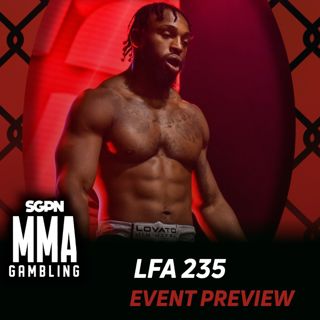 LFA 235 Betting Guide (The Is the “The” Episode) | MMA Gambling Podcast (Ep.1108)