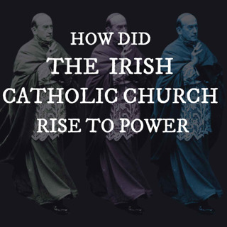 The Irish Catholic Church: How did it become so powerful?