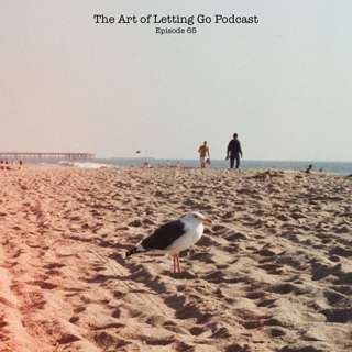 The Art of Letting Go EP 65 (Trust Thy Self)