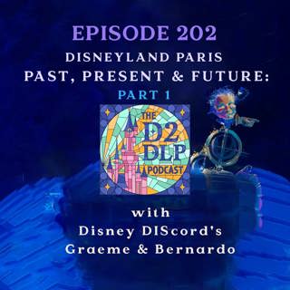 202: Disneyland Paris Past, Present & Future with Disney DIScord - Part 1