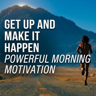 Get Up and Make It Happen | Powerful Morning Motivation