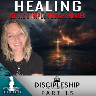 Discipleship Series: Part 15 | Healing | In the Water Podcast