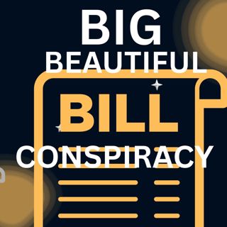 Big Beautifu Bill Conspiracy