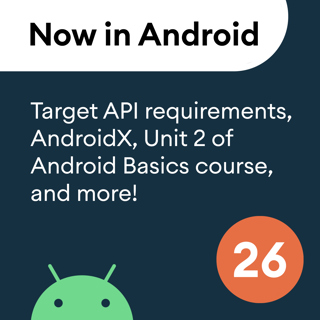 26 - Target API requirements, AndroidX, Unit 2 of Android Basics course, and more!