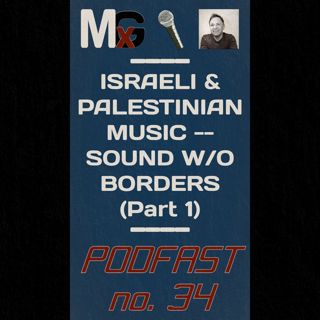 PODFAST #34 - Israeli & Palestinian Music: Sound Without Borders (Part 1) | MxG BONUS EPISODE