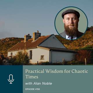 Practical Wisdom for Chaotic Times, with Alan Noble