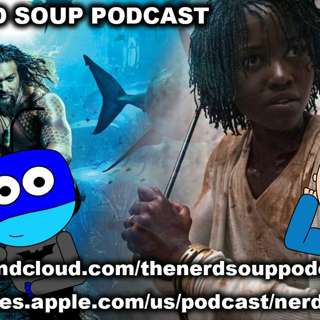 Us Trailer & Aquaman's Box Office Success - The Nerd Soup Podcast!