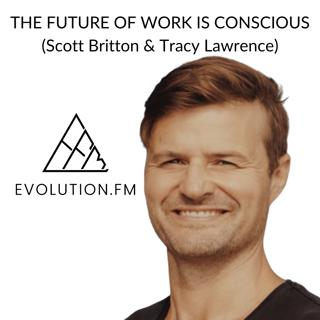 THE FUTURE OF WORK IS CONSCIOUS (Scott Britton & Tracy Lawrence)