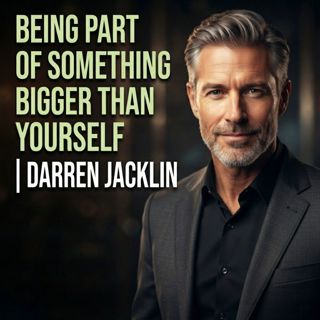 Being Part of Something Bigger Than Yourself | Darren Jacklin