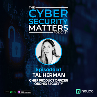Product Leadership in Cyber - Tal Herman, Orchid Security - Cyber Security Matters 51