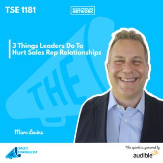 TSE 1181: 3 Things Leaders Do To Hurt Sales Rep Relationships