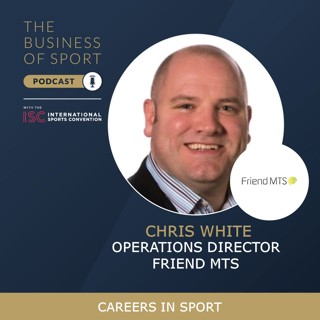 The Business Of Sport Podcast (OTT Series) - Chris White - Operations Director - Friend MTS