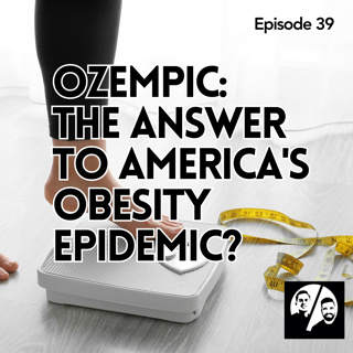 Episode 39 Ozempic: The Answer to America's Obesity Epidemic?