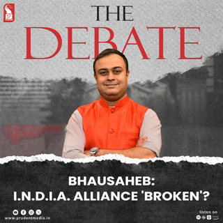 Bhausaheb: I.N.D.I.A. alliance 'broken' ? | The Debate | Prudent | 240125