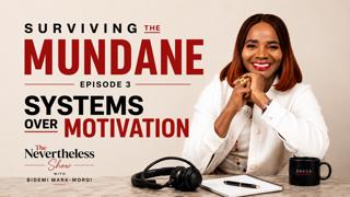 Surviving the Mundane – Episode 3 | Systems Over Motivation | The Nevertheless Show with Bidemi Mark-Mordi