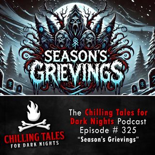 S4 Ep325: 325: Season's Grievings - Chilling Tales for Dark Nights