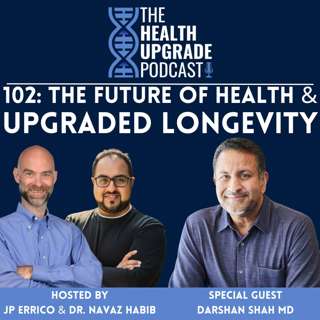 102: The Future of Health and Upgraded Longevity f. Darshan Shah, MD