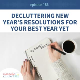 Ep 186: Decluttering New Year's Resolutions For Your Best Year Yet