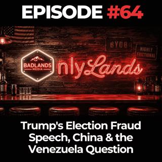 OnlyLands Ep. 64: Trump's Election Fraud Speech, China & the Venezuela Question