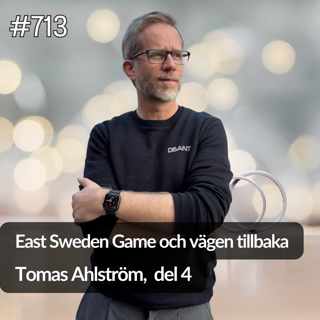 713 Tomas Ahlström del 4 - East Sweden Game och vägen tillbaka
