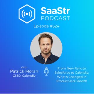SaaStr 524: From New Relic to Salesforce to Calendly: What's Changed in Product-led Growth with Calendly CMO Patrick Moran