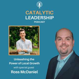 Unleashing the Power of Local Growth: Ross McDaniel's Insights on Leadership and Business Transformation