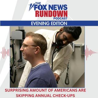 Evening Edition: Surprising Amount of Americans Are Skipping Annual Check-ups