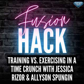 Fusion Hack: Training vs. Exercising in a Time Crunch with Jessica Rizor and Allyson Spungin