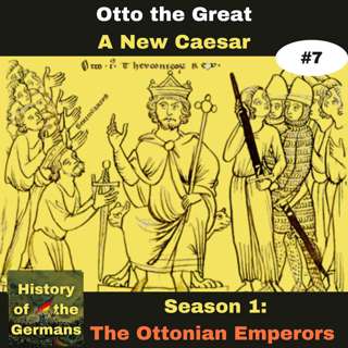 Ep. 7: Otto the Great (936-973) - Crowning A New Caesar