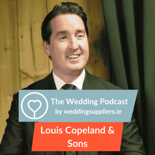 Louis Copeland & Sons | The Wedding Podcast by weddingsuppliers.ie