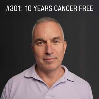 #301: 10 Years Cancer-Free: My Prostate Cancer Journey and What I’ve Learned