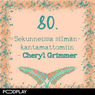 80. Sekunneissa silmänkantamattomiin – Cheryl Grimmer