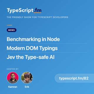 Benchmarking in Node, Modern DOM Typings, and Jev the Type-safe AI | News | Ep 82