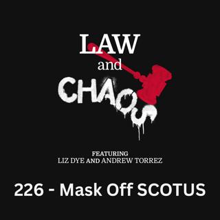 Ep 226 — SCOTUS and Louisiana Go Mask Off
