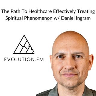When Will Healthcare Acknowledge & Effectively Treat Spiritual Phenomenon? (Daniel Ingram)