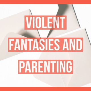 Violent Fantasies and Parenting